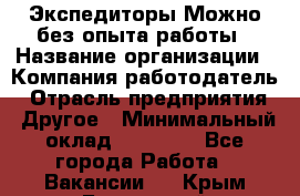 Экспедиторы.Можно без опыта работы › Название организации ­ Компания-работодатель › Отрасль предприятия ­ Другое › Минимальный оклад ­ 20 000 - Все города Работа » Вакансии   . Крым,Бахчисарай